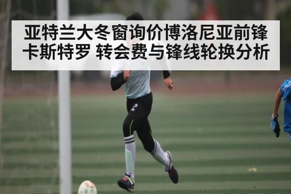 亚特兰大冬窗询价博洛尼亚前锋卡斯特罗 转会费与锋线轮换分析 | kaiyun